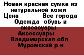 Новая красная сумка из натуральной кожи › Цена ­ 3 990 - Все города Одежда, обувь и аксессуары » Аксессуары   . Владимирская обл.,Муромский р-н